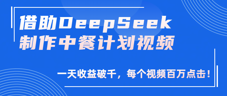 借助DeepSeek制作,中餐计划视频,一天收益破千,每个视频百万点击!网创吧-网创项目资源站-副业项目-创业项目-搞钱项目网创吧