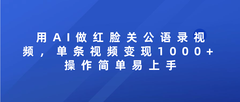 用AI做红脸关公语录视频，单条视频变现1000+ 操作简单易上手网创吧-网创项目资源站-副业项目-创业项目-搞钱项目网创吧