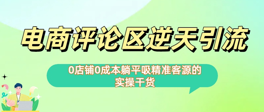 0店铺0成本!电商评论区逆天引流，躺平吸精准客源的实操干货【下面那个简介错了】网创吧-网创项目资源站-副业项目-创业项目-搞钱项目网创吧