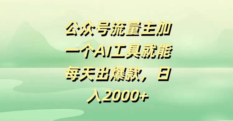 公众号流量主，加一个AI工具就能每天出爆款，日入2000+网创吧-网创项目资源站-副业项目-创业项目-搞钱项目网创吧