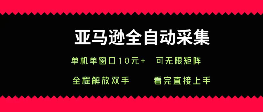 亚马逊全自动采集，单机单窗口一天10+，可无限矩阵去做网创吧-网创项目资源站-副业项目-创业项目-搞钱项目网创吧