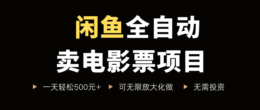 闲鱼全自动卖电影票项目，一单5元-30元，新手一天轻松500+，无脑操作，零投资网创吧-网创项目资源站-副业项目-创业项目-搞钱项目网创吧