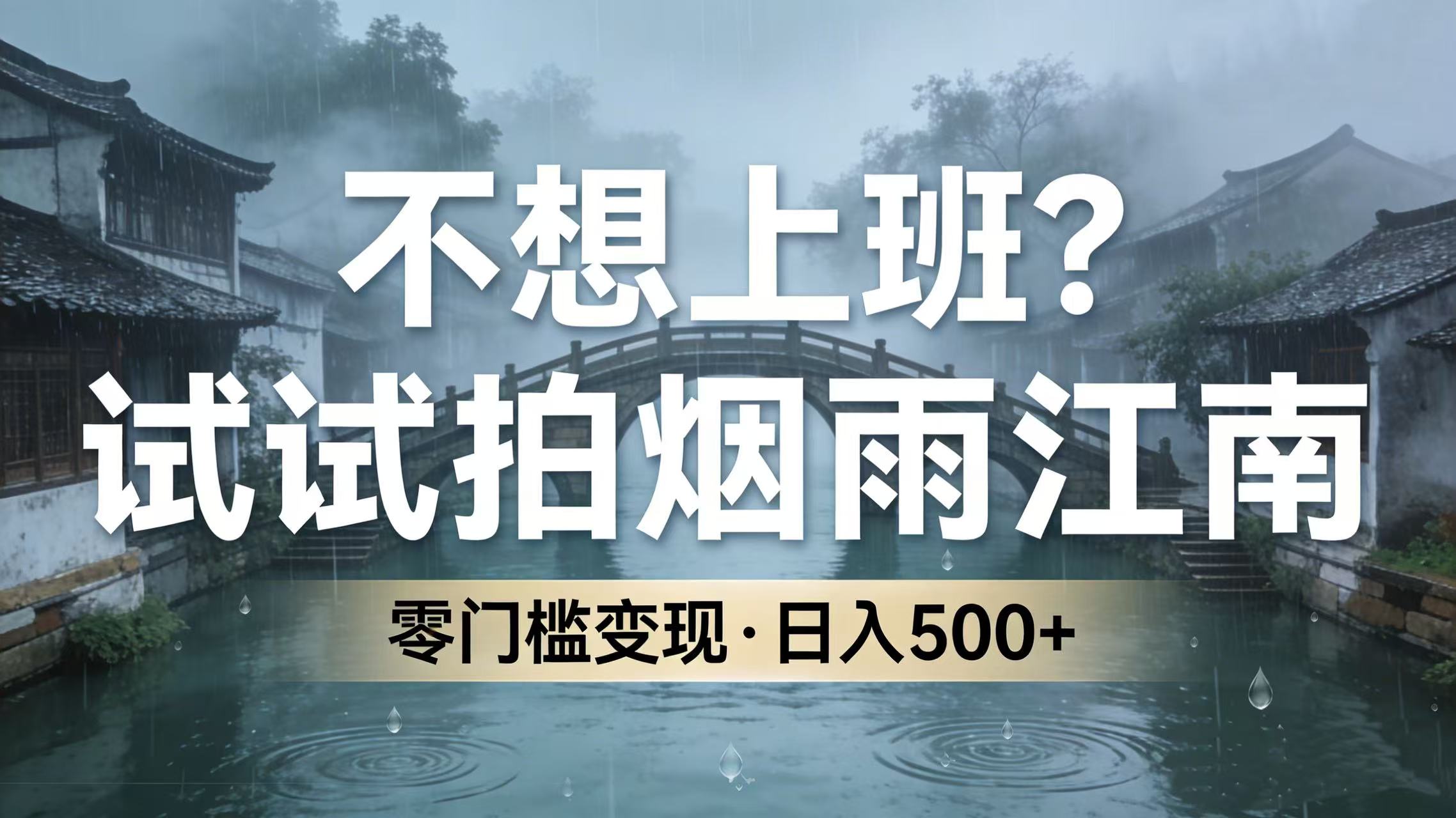 不想上班？试试拍烟雨江南，零门槛变现，日入 500+网创吧-网创项目资源站-副业项目-创业项目-搞钱项目网创吧