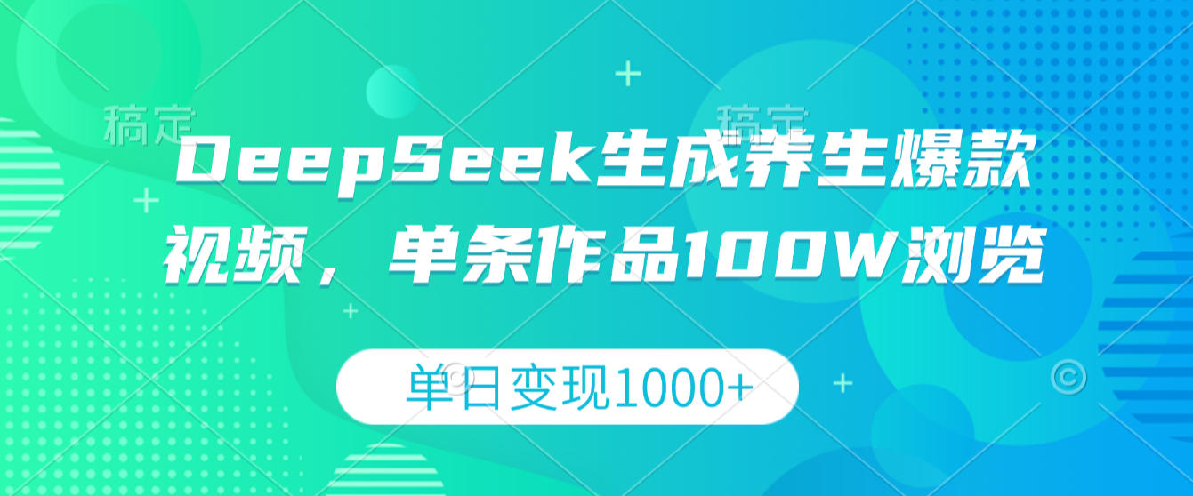DeepSeek生成养生爆款视频，单条作品100W浏览，单日变现1000+网创吧-网创项目资源站-副业项目-创业项目-搞钱项目网创吧