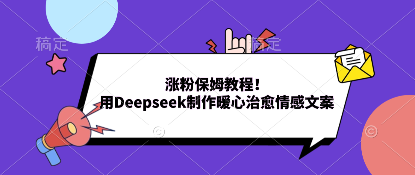 涨粉保姆教程！用Deepseek制作暖心治愈情感文案网创吧-网创项目资源站-副业项目-创业项目-搞钱项目网创吧